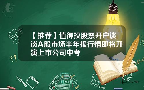 【推荐】值得投股票开户谈谈A股市场半年报行情即将开演上市公司中考