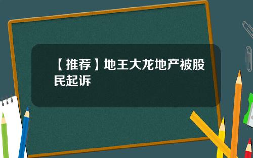 【推荐】地王大龙地产被股民起诉