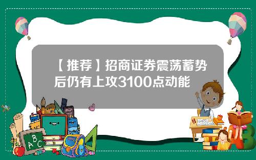 【推荐】招商证券震荡蓄势后仍有上攻3100点动能