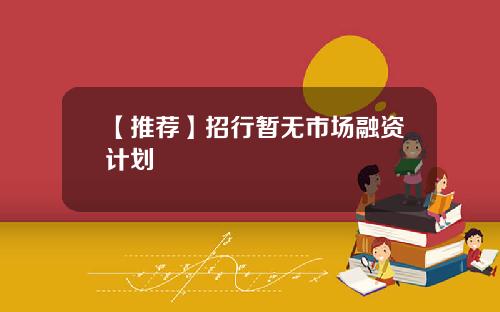 【推荐】招行暂无市场融资计划