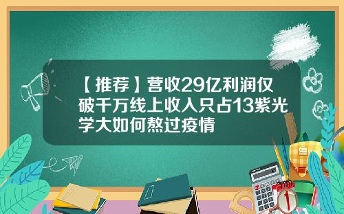 【推荐】营收29亿利润仅破千万线上收入只占13紫光学大如何熬过疫情