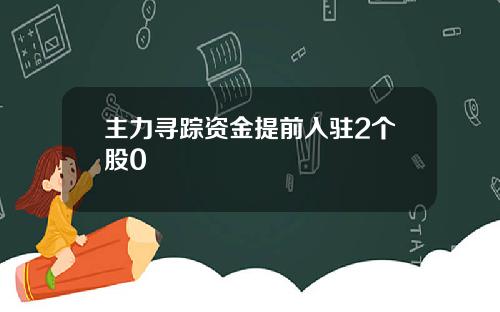 主力寻踪资金提前入驻2个股0