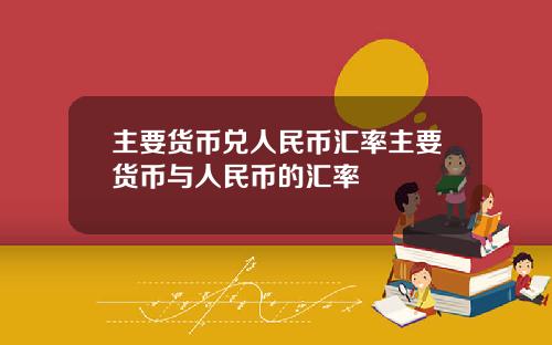 主要货币兑人民币汇率主要货币与人民币的汇率