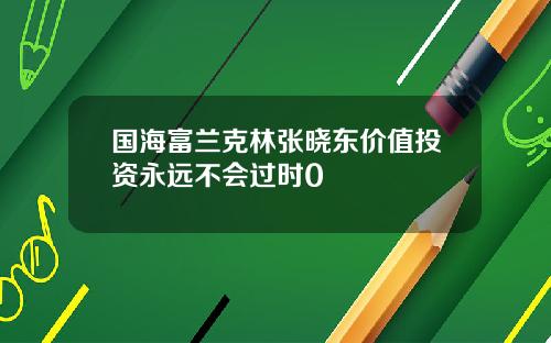 国海富兰克林张晓东价值投资永远不会过时0