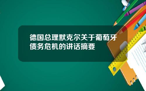 德国总理默克尔关于葡萄牙债务危机的讲话摘要