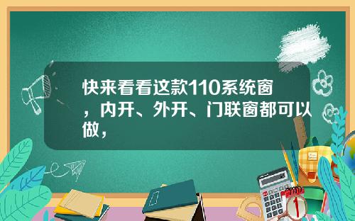 快来看看这款110系统窗，内开、外开、门联窗都可以做，