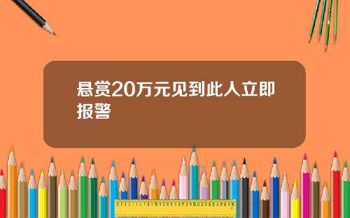 悬赏20万元见到此人立即报警