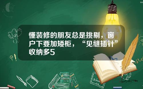 懂装修的朋友总是挑剔，窗户下要加矮柜，“见缝插针”收纳多5㎡