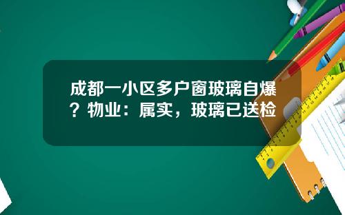 成都一小区多户窗玻璃自爆？物业：属实，玻璃已送检