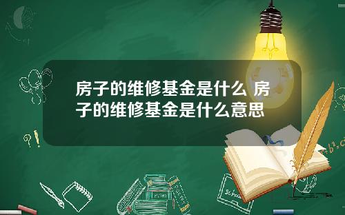 房子的维修基金是什么 房子的维修基金是什么意思