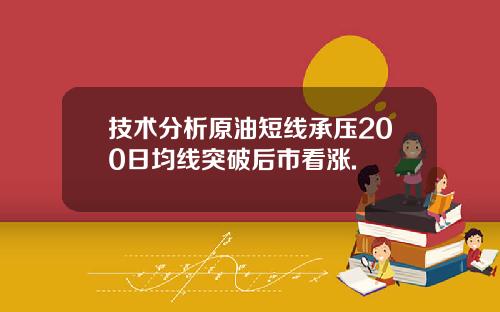 技术分析原油短线承压200日均线突破后市看涨.