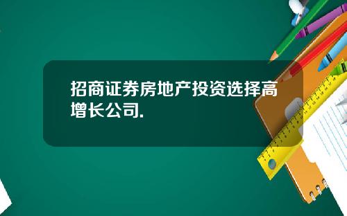 招商证券房地产投资选择高增长公司.