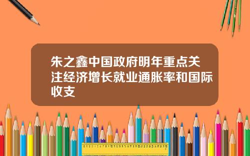 朱之鑫中国政府明年重点关注经济增长就业通胀率和国际收支