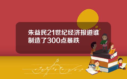 朱益民21世纪经济报道谁制造了300点暴跌