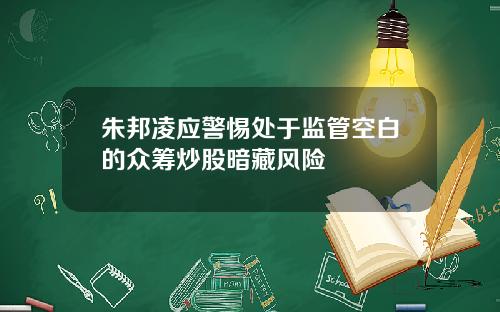 朱邦凌应警惕处于监管空白的众筹炒股暗藏风险