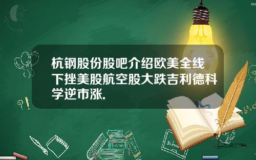 杭钢股份股吧介绍欧美全线下挫美股航空股大跌吉利德科学逆市涨.