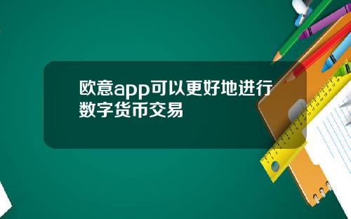 欧意app可以更好地进行数字货币交易