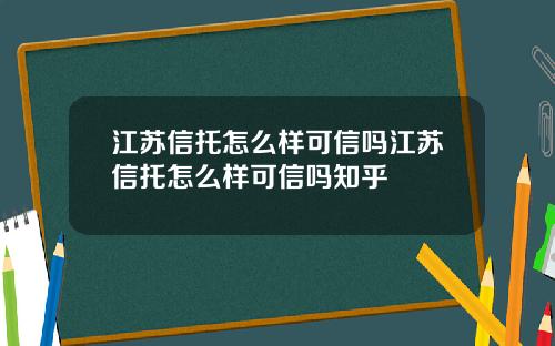 江苏信托怎么样可信吗江苏信托怎么样可信吗知乎