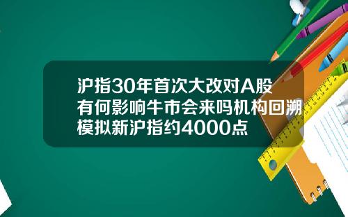 沪指30年首次大改对A股有何影响牛市会来吗机构回溯模拟新沪指约4000点