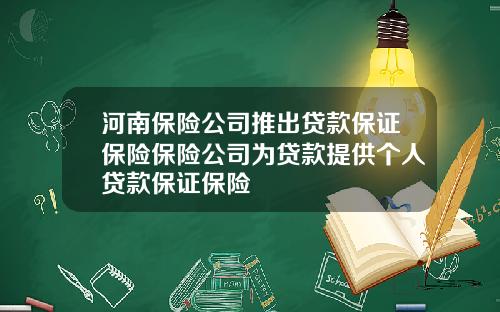 河南保险公司推出贷款保证保险保险公司为贷款提供个人贷款保证保险