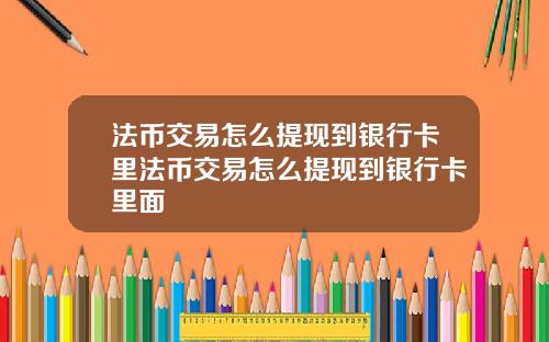 法币交易怎么提现到银行卡里法币交易怎么提现到银行卡里面