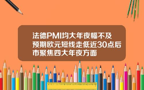 法德PMI均大年夜幅不及预期欧元短线走低近30点后市聚焦四大年夜方面