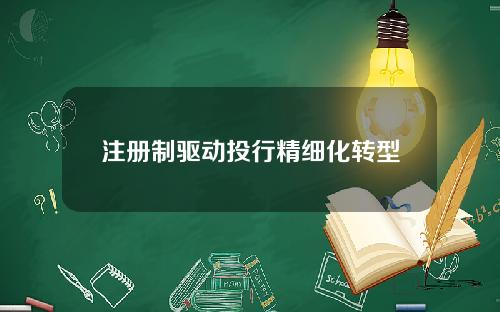 注册制驱动投行精细化转型