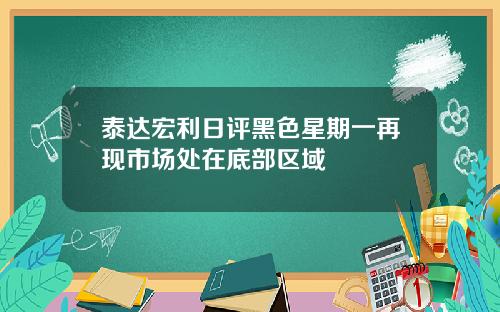 泰达宏利日评黑色星期一再现市场处在底部区域