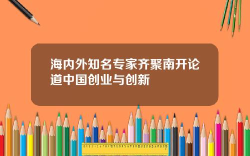 海内外知名专家齐聚南开论道中国创业与创新