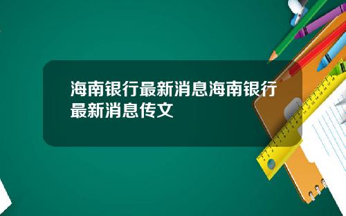 海南银行最新消息海南银行最新消息传文