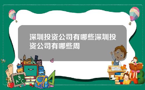 深圳投资公司有哪些深圳投资公司有哪些周