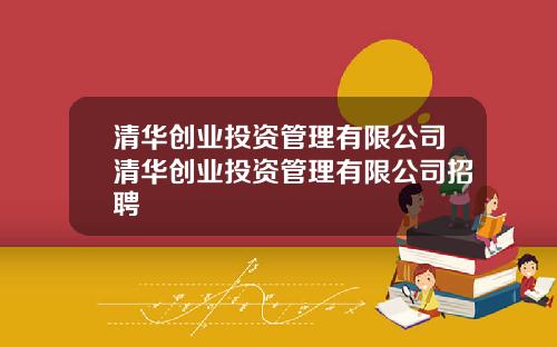 清华创业投资管理有限公司清华创业投资管理有限公司招聘