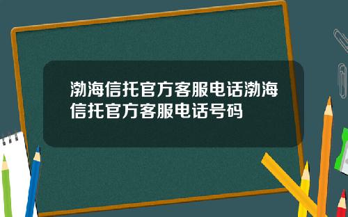 渤海信托官方客服电话渤海信托官方客服电话号码