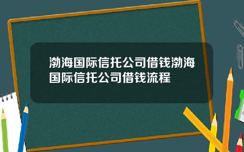 渤海国际信托公司借钱渤海国际信托公司借钱流程