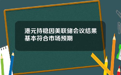 港元持稳因美联储会议结果基本符合市场预期