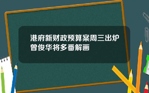 港府新财政预算案周三出炉曾俊华将多番解画