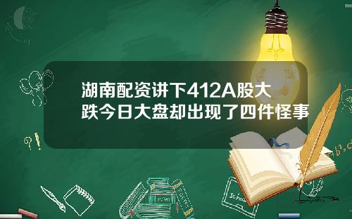 湖南配资讲下412A股大跌今日大盘却出现了四件怪事