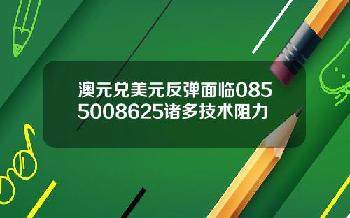 澳元兑美元反弹面临0855008625诸多技术阻力