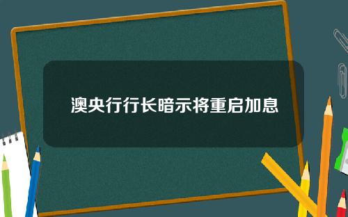 澳央行行长暗示将重启加息