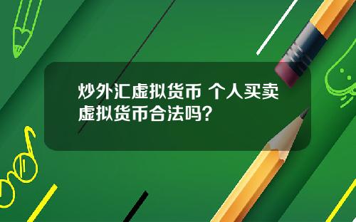 炒外汇虚拟货币 个人买卖虚拟货币合法吗？