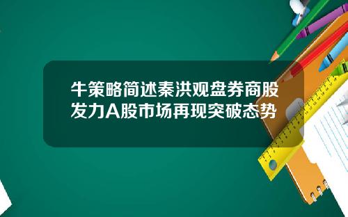 牛策略简述秦洪观盘券商股发力A股市场再现突破态势