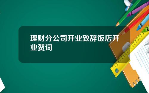 理财分公司开业致辞饭店开业贺词