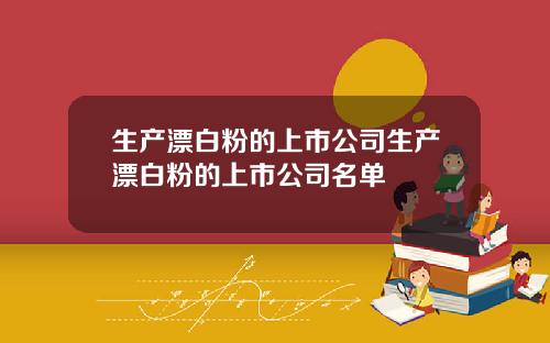 生产漂白粉的上市公司生产漂白粉的上市公司名单