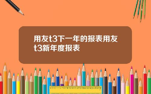 用友t3下一年的报表用友t3新年度报表