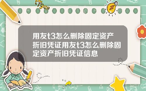 用友t3怎么删除固定资产折旧凭证用友t3怎么删除固定资产折旧凭证信息