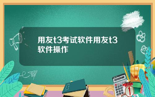 用友t3考试软件用友t3软件操作