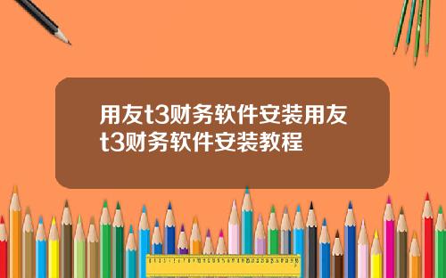 用友t3财务软件安装用友t3财务软件安装教程