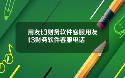 用友t3财务软件客服用友t3财务软件客服电话