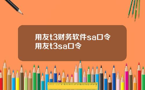 用友t3财务软件sa口令用友t3sa口令