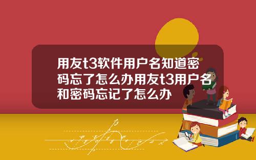 用友t3软件用户名知道密码忘了怎么办用友t3用户名和密码忘记了怎么办